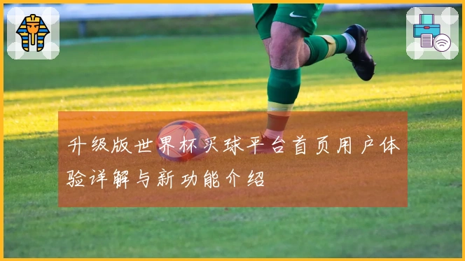 升级版世界杯买球平台首页用户体验详解与新功能介绍