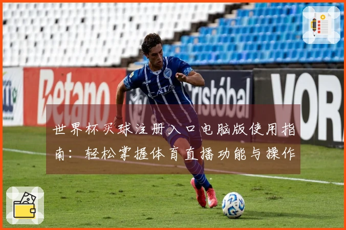 世界杯买球注册入口电脑版使用指南：轻松掌握体育直播功能与操作技巧