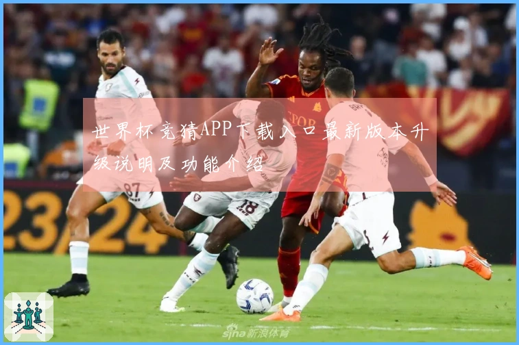 世界杯竞猜APP下载入口最新版本升级说明及功能介绍